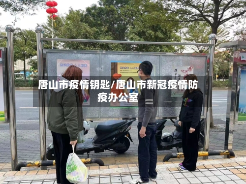 唐山市疫情钥匙/唐山市新冠疫情防疫办公室-第2张图片