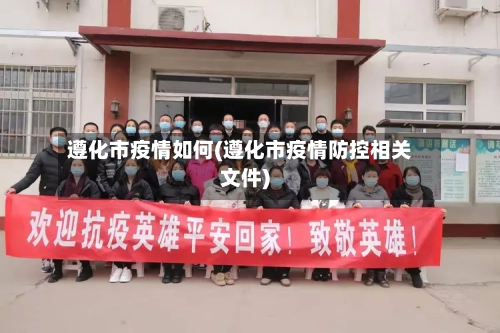 遵化市疫情如何(遵化市疫情防控相关文件)-第1张图片