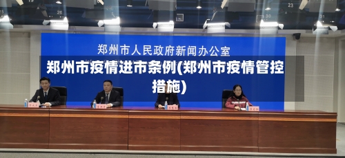 郑州市疫情进市条例(郑州市疫情管控措施)-第3张图片