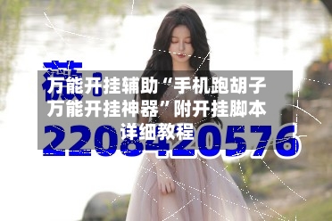 万能开挂辅助“手机跑胡子万能开挂神器”附开挂脚本详细教程-第1张图片