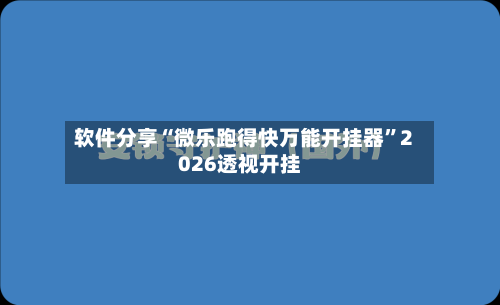 软件分享“微乐跑得快万能开挂器	”2026透视开挂-第2张图片