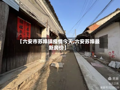【六安市苏埠镇疫情今天,六安苏埠最新房价】-第1张图片