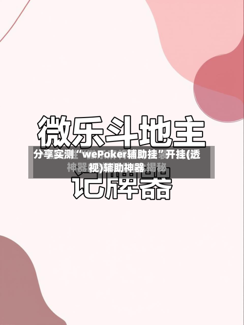分享实测“wePoker辅助挂”开挂(透视)辅助神器-第1张图片