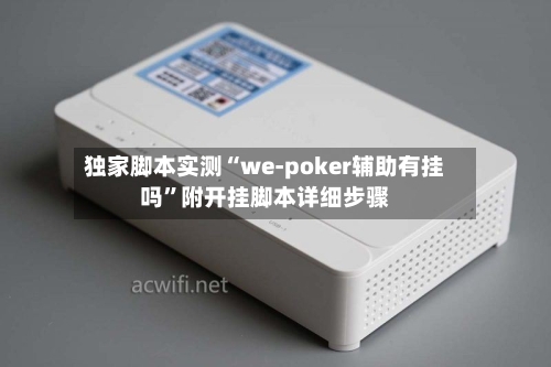 独家脚本实测“we-poker辅助有挂吗”附开挂脚本详细步骤-第1张图片