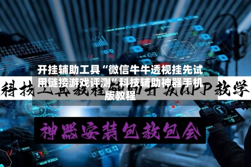 开挂辅助工具“微信牛牛透视挂先试用链接游戏评测”科技辅助神器手机版教程-第2张图片