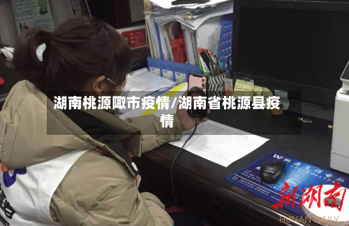 湖南桃源陬市疫情/湖南省桃源县疫情-第1张图片