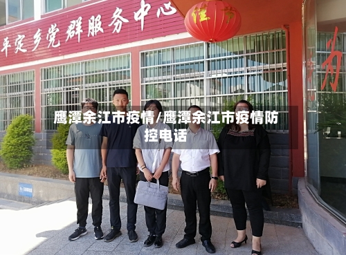 鹰潭余江市疫情/鹰潭余江市疫情防控电话-第3张图片