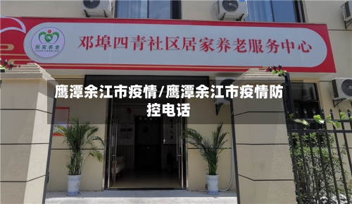 鹰潭余江市疫情/鹰潭余江市疫情防控电话-第1张图片