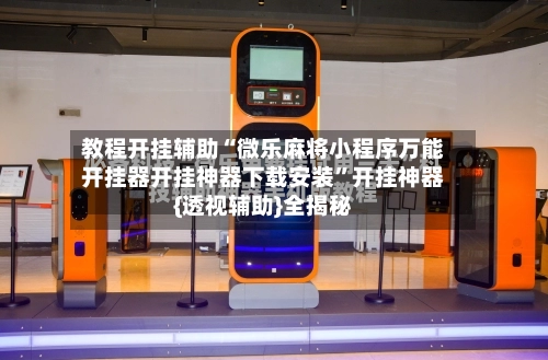 教程开挂辅助“微乐麻将小程序万能开挂器开挂神器下载安装	”开挂神器{透视辅助}全揭秘-第1张图片