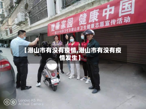【潜山市有没有疫情,潜山市有没有疫情发生】-第2张图片