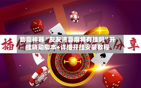 助赢神器“友友沛县麻将有挂吗”开挂辅助脚本+详细开挂安装教程-第1张图片