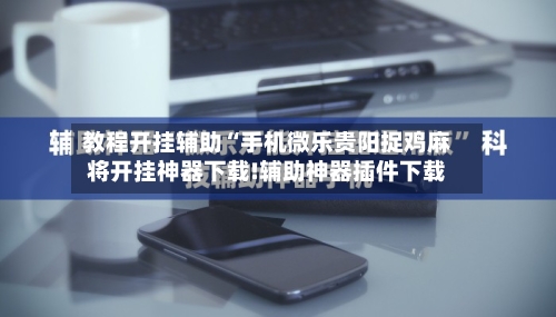 教程开挂辅助“手机微乐贵阳捉鸡麻将开挂神器下载!辅助神器插件下载-第1张图片