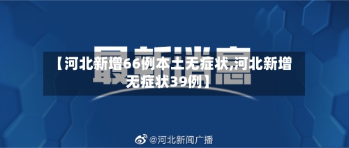 【河北新增66例本土无症状,河北新增无症状39例】-第2张图片