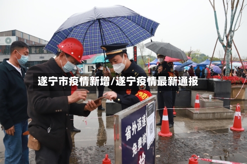 遂宁市疫情新增/遂宁疫情最新通报-第1张图片