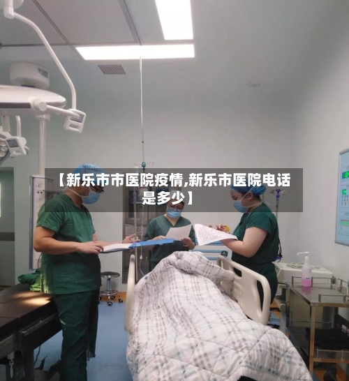 【新乐市市医院疫情,新乐市医院电话是多少】-第2张图片
