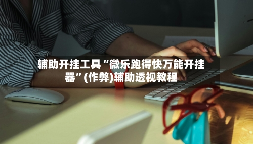辅助开挂工具“微乐跑得快万能开挂器”(作弊)辅助透视教程-第1张图片