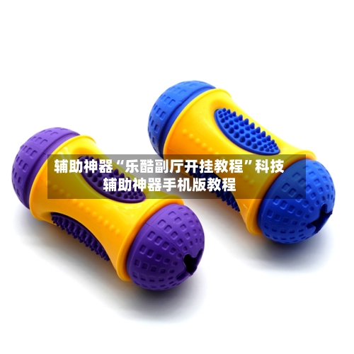 辅助神器“乐酷副厅开挂教程”科技辅助神器手机版教程-第2张图片