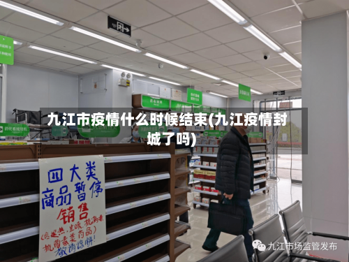 九江市疫情什么时候结束(九江疫情封城了吗)-第1张图片