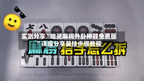 实测分享“哈灵麻将外卦神器免费版”详细分享装挂步骤教程-第1张图片
