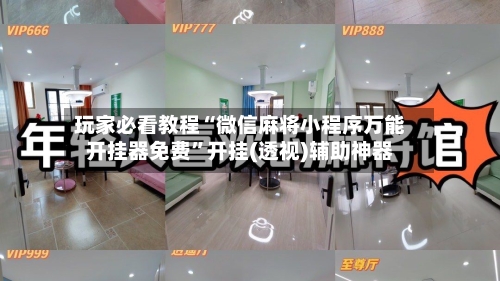 玩家必看教程“微信麻将小程序万能开挂器免费”开挂(透视)辅助神器-第1张图片