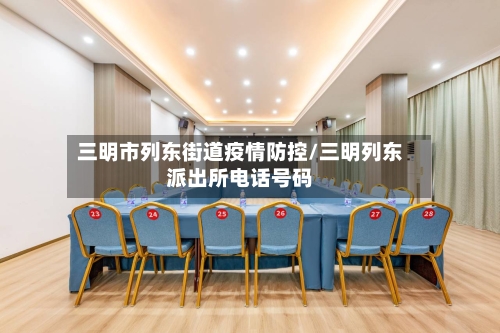 三明市列东街道疫情防控/三明列东派出所电话号码-第2张图片