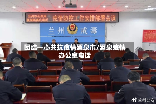 团结一心共抗疫情酒泉市/酒泉疫情办公室电话-第2张图片