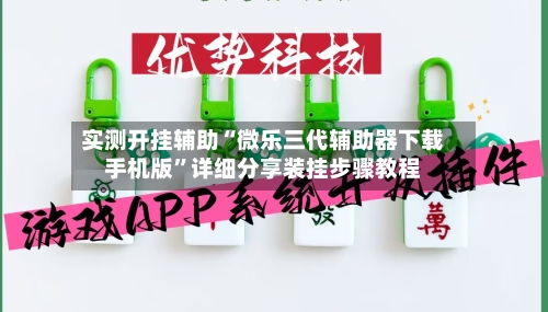 实测开挂辅助“微乐三代辅助器下载手机版”详细分享装挂步骤教程-第1张图片