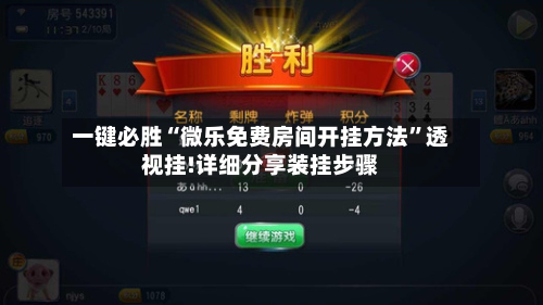一键必胜“微乐免费房间开挂方法”透视挂!详细分享装挂步骤-第1张图片