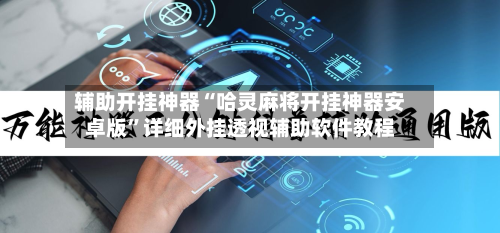 辅助开挂神器“哈灵麻将开挂神器安卓版	”详细外挂透视辅助软件教程-第1张图片