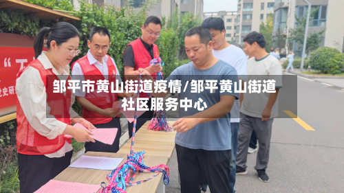 邹平市黄山街道疫情/邹平黄山街道社区服务中心-第3张图片