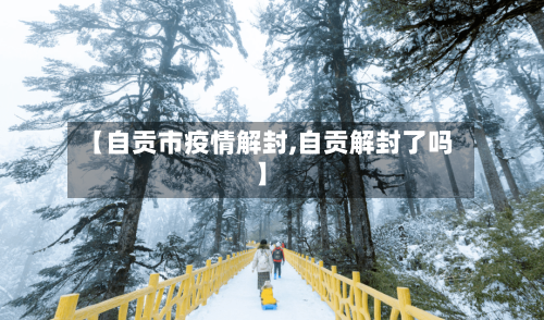 【自贡市疫情解封,自贡解封了吗】-第2张图片