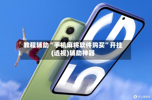 教程辅助“手机麻将软件购买	”开挂(透视)辅助神器-第2张图片