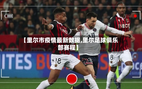 【里尔市疫情最新数据,里尔足球俱乐部赛程】-第2张图片