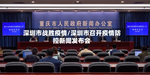 深圳市战胜疫情/深圳市召开疫情防控新闻发布会-第1张图片
