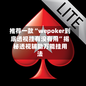 推荐一款“wepoker到底透视挂有没有用	”揭秘透视辅助万能挂用法-第1张图片