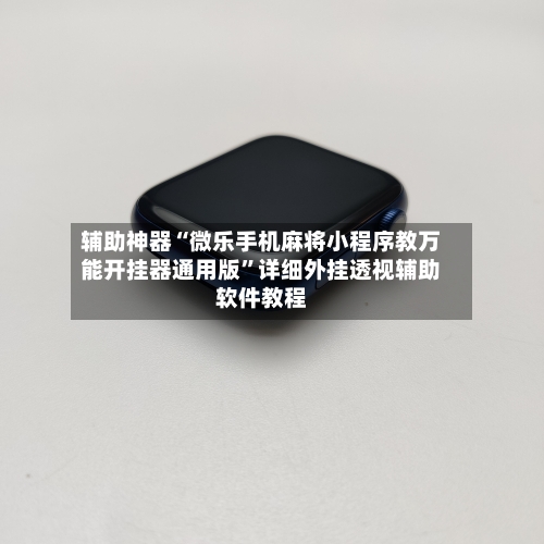 辅助神器“微乐手机麻将小程序教万能开挂器通用版	”详细外挂透视辅助软件教程-第2张图片