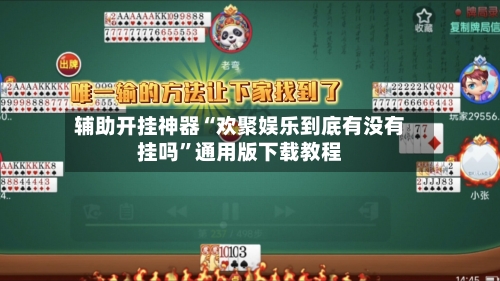 辅助开挂神器“欢聚娱乐到底有没有挂吗”通用版下载教程-第1张图片