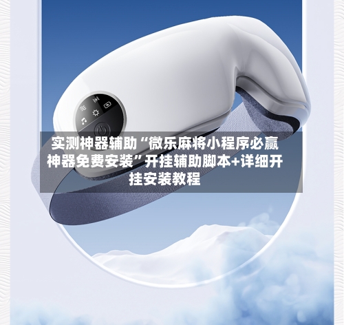 实测神器辅助“微乐麻将小程序必赢神器免费安装”开挂辅助脚本+详细开挂安装教程-第1张图片