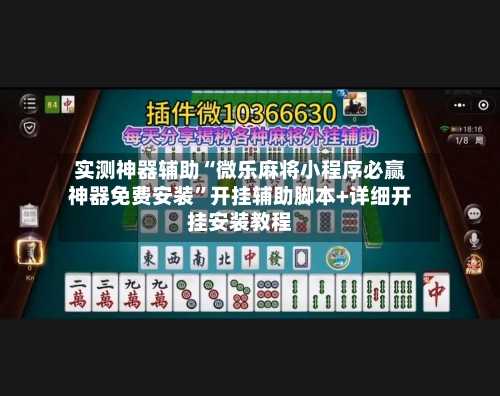 实测神器辅助“微乐麻将小程序必赢神器免费安装”开挂辅助脚本+详细开挂安装教程-第3张图片