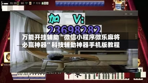 万能开挂辅助“微信小程序微乐麻将必赢神器”科技辅助神器手机版教程-第1张图片