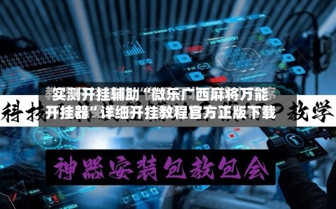 实测开挂辅助“微乐广西麻将万能开挂器”详细开挂教程官方正版下载-第3张图片