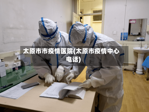 太原市市疫情医院(太原市疫情中心电话)-第2张图片