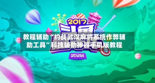 教程辅助“约战武汉麻将系统作弊辅助工具	”科技辅助神器手机版教程-第2张图片