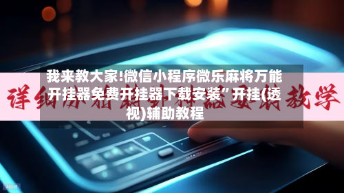 我来教大家!微信小程序微乐麻将万能开挂器免费开挂器下载安装”开挂(透视)辅助教程-第2张图片