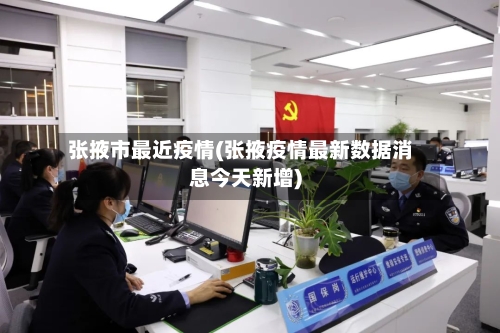 张掖市最近疫情(张掖疫情最新数据消息今天新增)-第2张图片