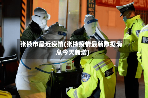 张掖市最近疫情(张掖疫情最新数据消息今天新增)-第1张图片