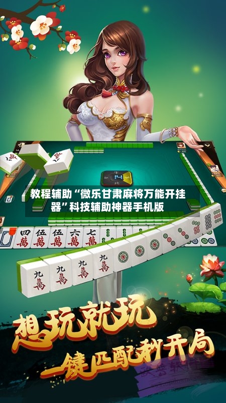 教程辅助“微乐甘肃麻将万能开挂器”科技辅助神器手机版-第1张图片
