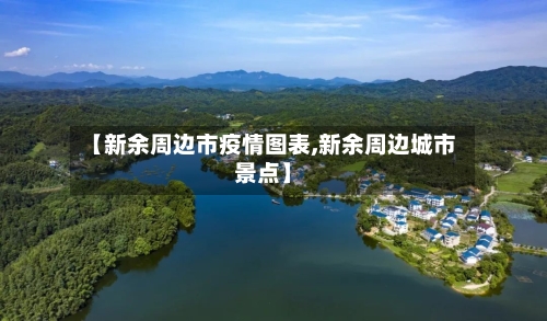 【新余周边市疫情图表,新余周边城市景点】-第2张图片