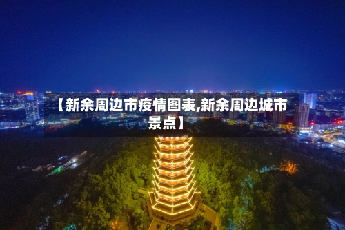 【新余周边市疫情图表,新余周边城市景点】-第1张图片