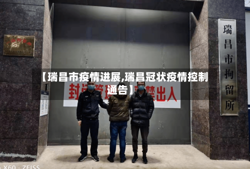 【瑞昌市疫情进展,瑞昌冠状疫情控制通告】-第3张图片